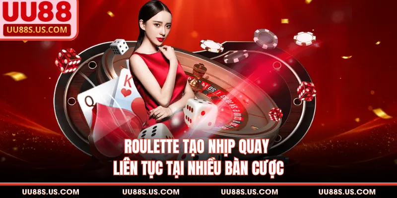 Roulette tạo nhịp quay liên tục tại nhiều bàn cược